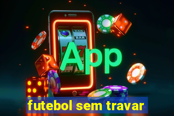 futebol sem travar